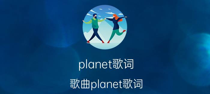 planet歌词 歌曲planet歌词